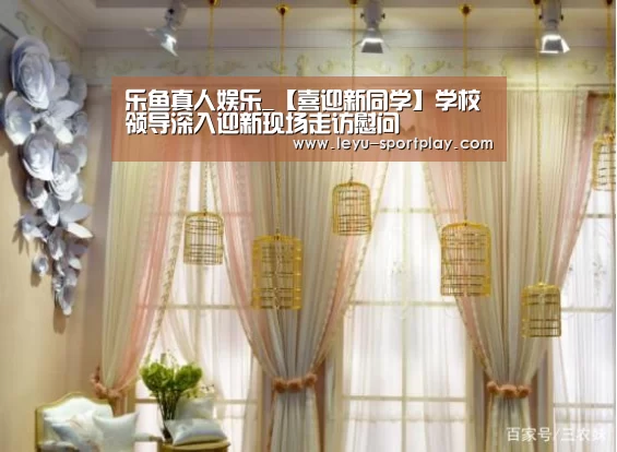 乐鱼真人娱乐_【喜迎新同学】学校领导深入迎新现场走访慰问(图3) 乐鱼最新地址