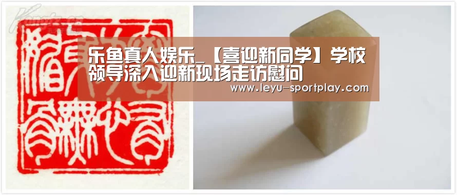 乐鱼真人娱乐_【喜迎新同学】学校领导深入迎新现场走访慰问(图1) 乐鱼真人娱乐